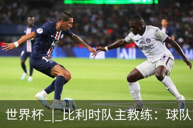 世界杯 | 比利时队主教练：球队阵容齐整，对淘汰赛充满信心