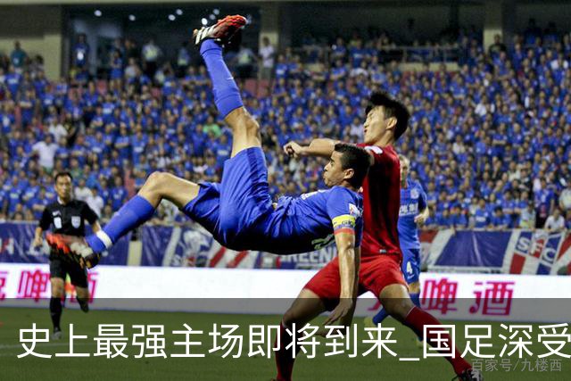史上最强主场即将到来 国足深受鼓舞：一定要争气