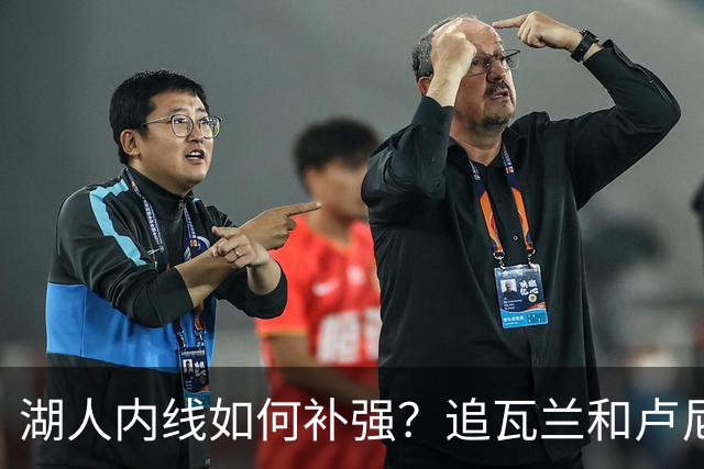 湖人内线如何补强？追瓦兰&卢尼还是交易迪亚巴特辅佐凯斯勒
