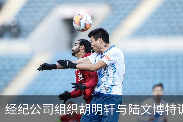 经纪公司组织胡明轩与陆文博特训，强度极大，强化运球和投篮！