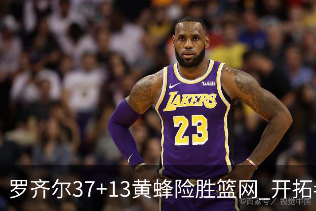 罗齐尔37+13黄蜂险胜篮网 开拓者逆战战胜骑士